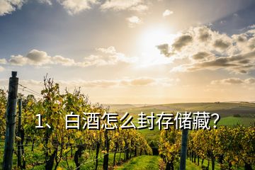 1、白酒怎么封存儲藏？