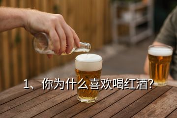 1、你為什么喜歡喝紅酒？