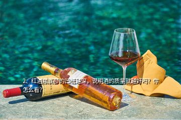 2、紅酒瓶底部的凹槽越深，說明酒的質(zhì)量就越好嗎？你怎么看？