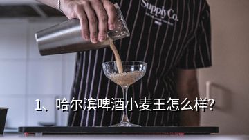 1、哈爾濱啤酒小麥王怎么樣？