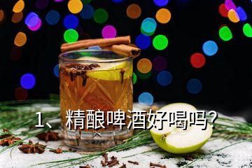 1、精釀啤酒好喝嗎？