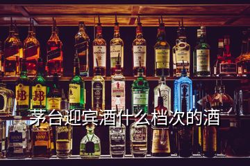 茅臺迎賓酒什么檔次的酒