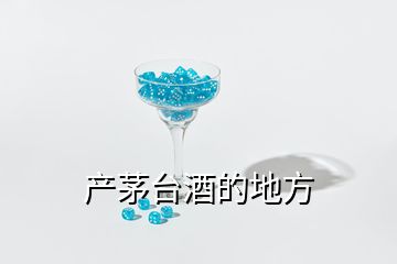 產(chǎn)茅臺(tái)酒的地方