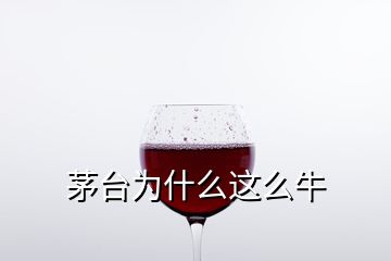 茅臺(tái)為什么這么牛