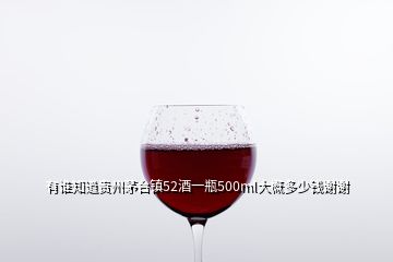 有誰知道貴州茅臺(tái)鎮(zhèn)52酒一瓶500ml大概多少錢謝謝