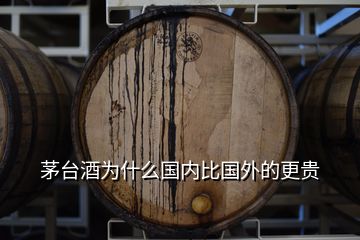 茅臺(tái)酒為什么國(guó)內(nèi)比國(guó)外的更貴