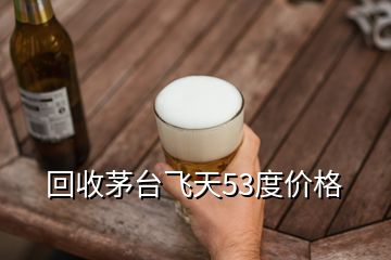 回收茅臺飛天53度價格