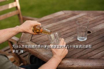 為什么京東商城的貴州茅臺酒便宜的才幾十塊是真還是假茅臺  搜