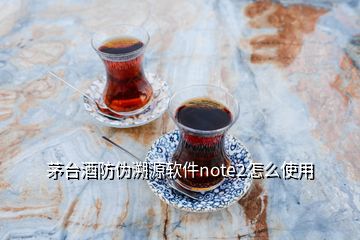 茅臺(tái)酒防偽溯源軟件note2怎么使用