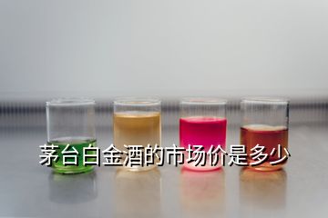 茅臺(tái)白金酒的市場(chǎng)價(jià)是多少