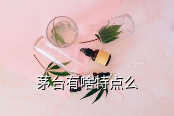 茅臺有啥特點(diǎn)么