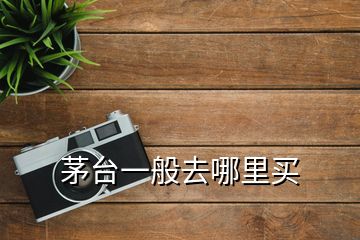 茅臺(tái)一般去哪里買