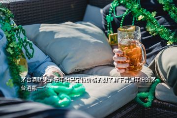 茅臺酒就憑是按年份來定位價格的想了解下普通年份的茅臺酒瓶一個