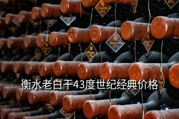 衡水老白干43度世紀經(jīng)典價格