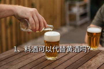 1、料酒可以代替黃酒嗎？