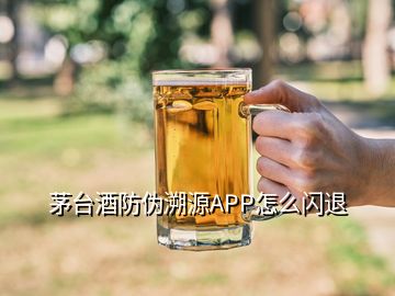 茅臺酒防偽溯源APP怎么閃退