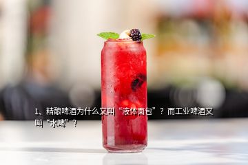 1、精釀啤酒為什么又叫“液體面包”？而工業(yè)啤酒又叫“水啤”？