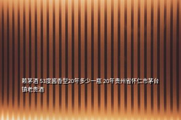 賴茅酒 53度醬香型20年多少一瓶 20年貴州省懷仁市茅臺鎮(zhèn)老貴酒