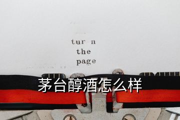 茅臺(tái)醇酒怎么樣