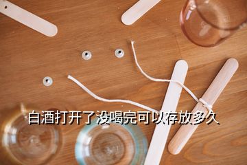 白酒打開(kāi)了沒(méi)喝完可以存放多久