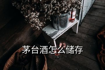 茅臺酒怎么儲存