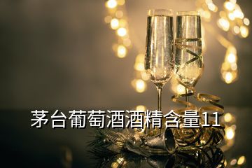 茅臺葡萄酒酒精含量11