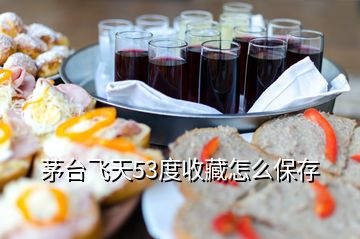 茅臺(tái)飛天53度收藏怎么保存