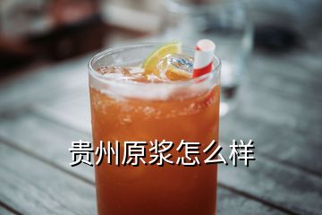 貴州原漿怎么樣