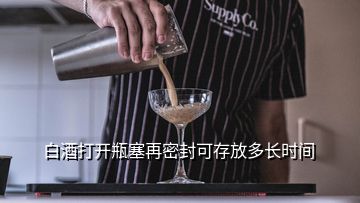 白酒打開(kāi)瓶塞再密封可存放多長(zhǎng)時(shí)間