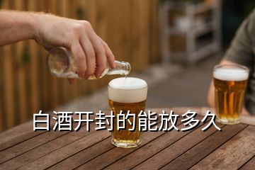 白酒開封的能放多久