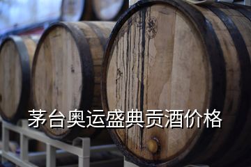 茅臺奧運(yùn)盛典貢酒價格