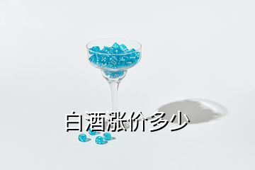 白酒漲價多少