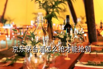 京東茅臺(tái)酒怎么搶才能搶到