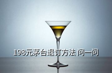 198元茅臺(tái)退訂方法 問一問