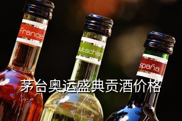 茅臺奧運盛典貢酒價格