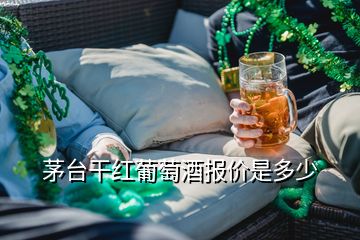 茅臺干紅葡萄酒報價是多少