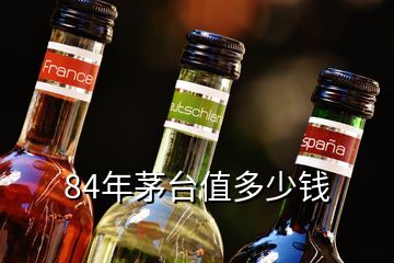 84年茅臺(tái)值多少錢