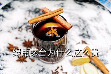 綠瓶茅臺為什么這么貴