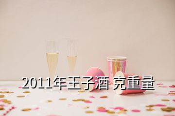 2011年王子酒 克重量