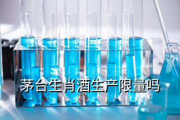 茅臺生肖酒生產(chǎn)限量嗎