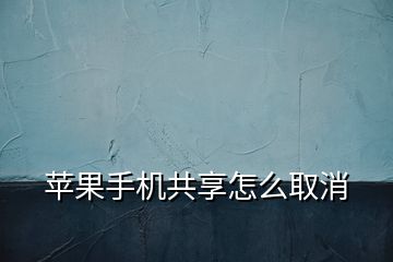 蘋果手機共享怎么取消