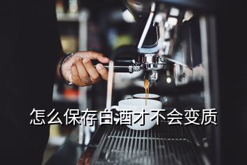 怎么保存白酒才不會(huì)變質(zhì)