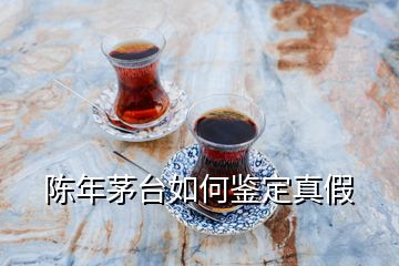 陳年茅臺如何鑒定真假