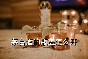 茅臺(tái)酒的瓶蓋怎么開