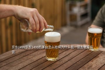 京東1499京東1499的茅臺怎么搶啊為什么我一進(jìn)去就沒有貨