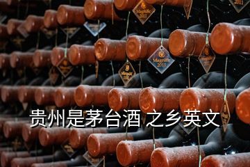 貴州是茅臺酒 之鄉(xiāng)英文