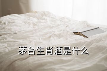 茅臺生肖酒是什么