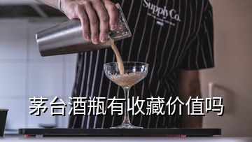 茅臺(tái)酒瓶有收藏價(jià)值嗎