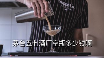 茅臺(tái)五七酒廠空瓶多少錢啊