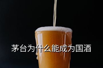 茅臺為什么能成為國酒